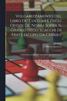 bokomslag Volgarizzamento Del Libro De' Costumi E Degli Offizii De' Nobili Sopra Il Giuoco Degli Scacchi Di Frate Jacopo Da Cessole