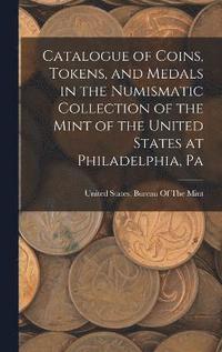 bokomslag Catalogue of Coins, Tokens, and Medals in the Numismatic Collection of the Mint of the United States at Philadelphia, Pa