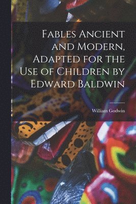 William Godwin - Fables Ancient and Modern, Adapted for the Use of Children by Edward Baldwin, Häftad