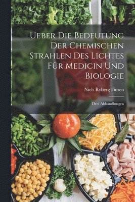 Ueber Die Bedeutung Der Chemischen Strahlen Des Lichtes Fr Medicin Und Biologie 1