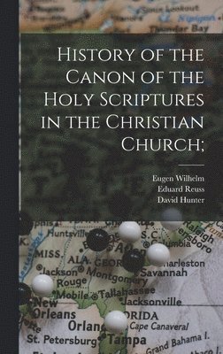Eugen Wilhelm, Eduard Reuss, David Hunter - History of the Canon of the Holy Scriptures in the Christian Church;, Inbunden