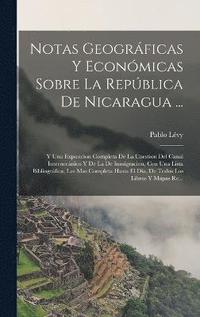 bokomslag Notas Geogrficas Y Econmicas Sobre La Repblica De Nicaragua ...