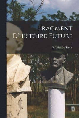 Gabriel De Tarde - Fragment D'histoire Future, Häftad