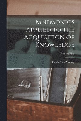 Robert Pike - Mnemonics Applied to the Acquisition of Knowledge, Häftad