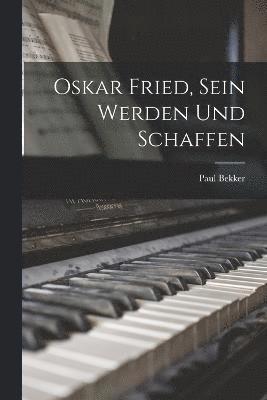 Oskar Fried, Sein Werden Und Schaffen 1