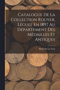 bokomslag Catalogue De La Collection Rouyer, Lgue En 1897 Au Dpartement Des Mdailles Et Antiques