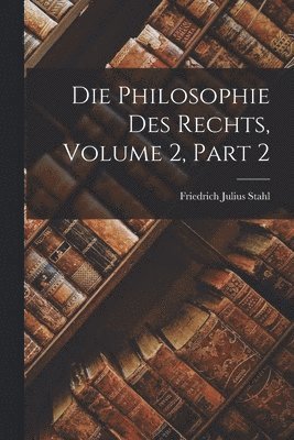 Friedrich Julius Stahl - Die Philosophie Des Rechts, Volume 2, part 2, Häftad
