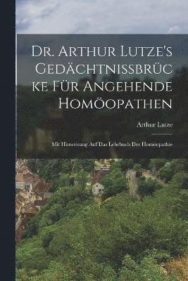 bokomslag Dr. Arthur Lutze's Gedchtnissbrcke Fr Angehende Homopathen