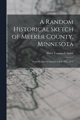 A Random Historical Sketch of Meeker County, Minnesota 1