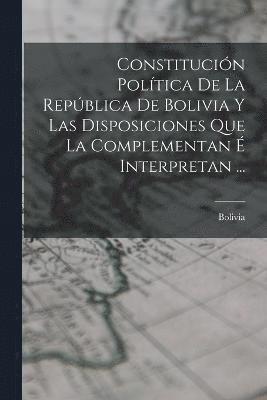 bokomslag Constitucin Poltica De La Repblica De Bolivia Y Las Disposiciones Que La Complementan  Interpretan ...