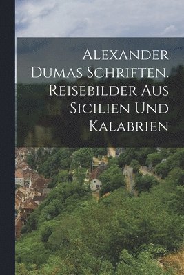 Alexander Dumas Schriften. Reisebilder aus Sicilien und Kalabrien 1