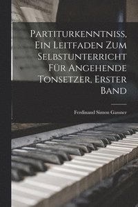 bokomslag Partiturkenntniss, Ein Leitfaden Zum Selbstunterricht Fr Angehende Tonsetzer, Erster Band