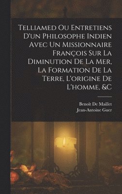 Jean-Antoine Guer, Benoît de Maillet, Benoît, De Maillet - Telliamed Ou Entretiens D'un Philosophe Indien Avec Un Missionnaire François Sur La Diminution De La Mer, La Formation De La Terre, L'origine De L'homme, &c, Inbunden
