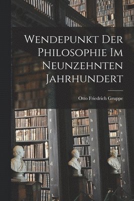 bokomslag Wendepunkt der Philosophie im neunzehnten Jahrhundert
