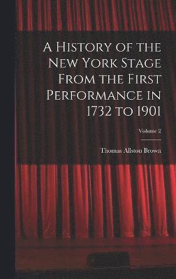 A History of the New York Stage From the First Performance in 1732 to 1901; Volume 2 1