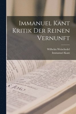 Immanuel Kant, Wilhelm Weischedel - Immanuel Kant Kritik der reinen Vernunft, Häftad