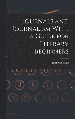 bokomslag Journals and Journalism With a Guide for Literary Beginners