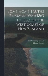 bokomslag Some Home Truths re Maori War 1863 to 1869 on the West Coast of New Zealand