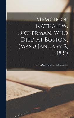 The American Tract Society - Memoir of Nathan W. Dickerman, who Died at Boston, (Mass) January 2, 1830, Inbunden