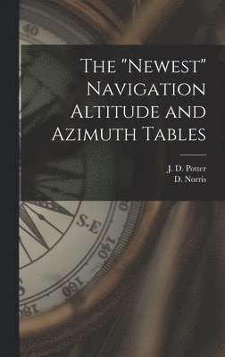 bokomslag The &quot;Newest&quot; Navigation Altitude and Azimuth Tables