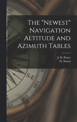 J D Potter, D Norris - "Newest" Navigation Altitude and Azimuth Tables, Inbunden