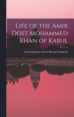 Life of the Amir Dost Mohammed Khan of Kabul 1