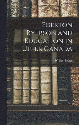 Egerton Ryerson and Education in Upper Canada 1