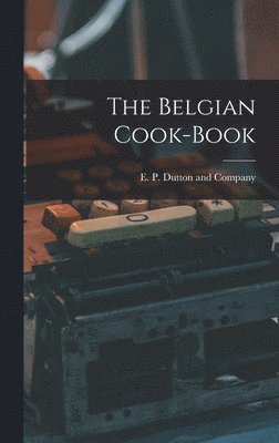 E P Dutton and Company - Belgian Cook-Book, Inbunden