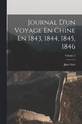 Journal D'un Voyage En Chine En 1843, 1844, 1845, 1846; Volume 2 1