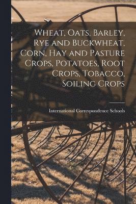 bokomslag Wheat, Oats, Barley, Rye and Buckwheat, Corn, Hay and Pasture Crops, Potatoes, Root Crops, Tobacco, Soiling Crops