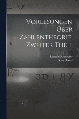 Leopold Kronecker, Kurt Hensel - Vorlesungen Über Zahlentheorie, Zweiter Theil, Häftad