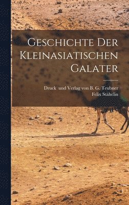 Felix Stähelin - Geschichte der Kleinasiatischen Galater, Inbunden