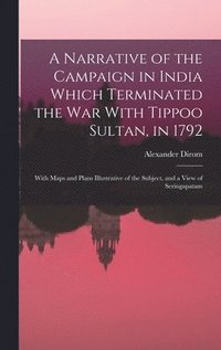 bokomslag A Narrative of the Campaign in India Which Terminated the War With Tippoo Sultan, in 1792