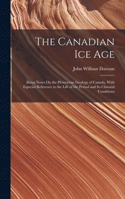 John William Dawson - Canadian Ice Age, Inbunden