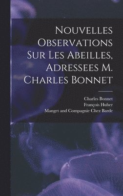 bokomslag Nouvelles Observations Sur Les Abeilles, Adressees M. Charles Bonnet