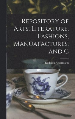 Rudolph Ackermann - Repository of Arts, Literature, Fashions, Manuafactures, and C, Inbunden