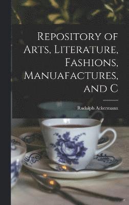 Repository of Arts, Literature, Fashions, Manuafactures, and C 1