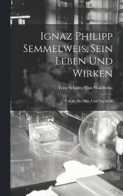 Fritz Schürer Von Waldheim - Ignaz Philipp Semmelweis, Sein Leben Und Wirken, Inbunden