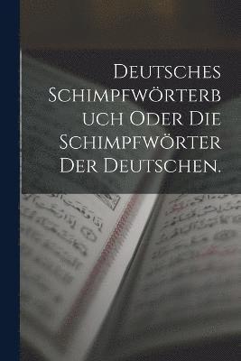 Anonymous - Deutsches Schimpfwörterbuch oder die Schimpfwörter der Deutschen., Häftad