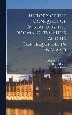 History of the Conquest of England by the Normans its Causes and its Consequences in England 1