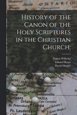 Eugen Wilhelm, Eduard Reuss, David Hunter - History of the Canon of the Holy Scriptures in the Christian Church;, Häftad