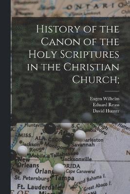 History of the Canon of the Holy Scriptures in the Christian Church;