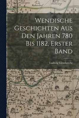 bokomslag Wendische Geschichten aus den Jahren 780 bis 1182, Erster Band