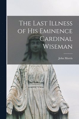 John Morris - Last Illness of His Eminence Cardinal Wiseman, Häftad