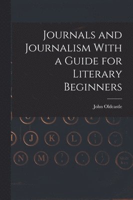 bokomslag Journals and Journalism With a Guide for Literary Beginners