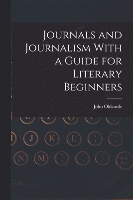 Journals and Journalism With a Guide for Literary Beginners