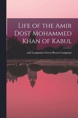 bokomslag Life of the Amir Dost Mohammed Khan of Kabul