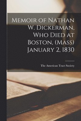 Memoir of Nathan W. Dickerman, who Died at Boston, (Mass) January 2, 1830 1