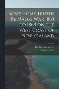 bokomslag Some Home Truths re Maori War 1863 to 1869 on the West Coast of New Zealand