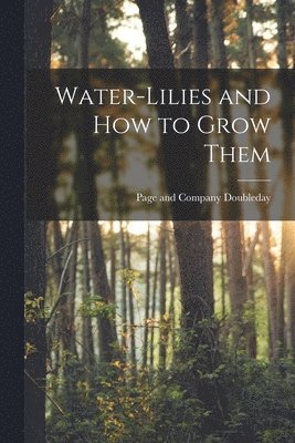 Doubleday Page & Co - Water-Lilies and How to Grow Them, Häftad. Tillgänglighet: Lägg i varukorg